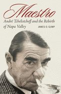 Maestro: Andr Tchelistcheff and the Rebirth of Napa Valley