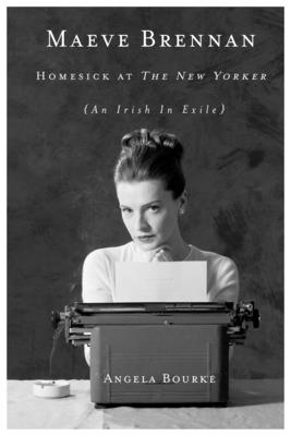 Maeve Brennan: Homesick at the New Yorker - Bourke, Angela