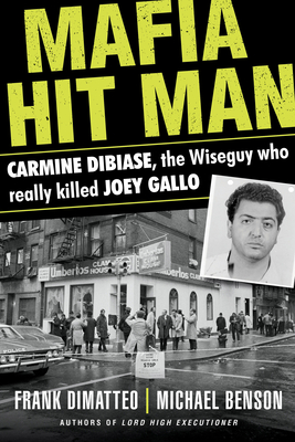 Mafia Hit Man Carmine Dibiase: The Wiseguy Who Really Killed Joey Gallo - Dimatteo, Frank, and Benson, Michael