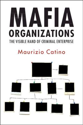 Mafia Organizations: The Visible Hand of Criminal Enterprise - Catino, Maurizio