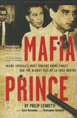 Mafia Prince: Inside America's Most Violent Crime Family and the Bloody Fall of La Cosa Nostra - Leonetti, Phil, and Burnstein, Scott, and Graziano, Christopher