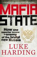 Mafia State: How One Reporter Became an Enemy of the Brutal New Russia - Harding, Luke