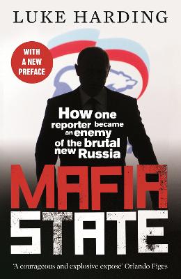 Mafia State: How One Reporter Became an Enemy of the Brutal New Russia - Harding, Luke