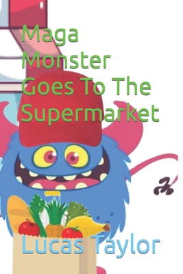 Maga Monster Goes To The Supermarket - Taylor, Lucas