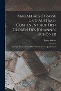 Magalhes-Strasse Und Austral-Continent Auf Den Globen Des Johannes Schner: Beitrge Zur Geschichte Der Erdkunde Im Xvi. Jahrhundert