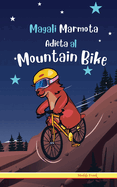Magali Marmota Adicta Al Mountain Bike: Spanish Edition. Nios de 8 a 12 aos. Libro de humor con temas de animales, montaas y amistad.