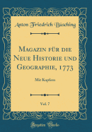 Magazin Fr Die Neue Historie Und Geographie, 1773, Vol. 7: Mit Kupfern (Classic Reprint)