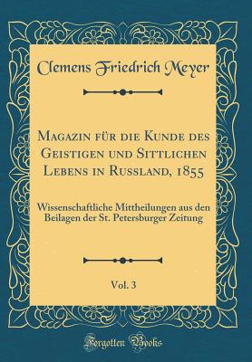 Magazin F?r Die Kunde Des Geistigen Und Sittlichen Lebens in Russland, 1855, Vol. 3: Wissenschaftliche Mittheilungen Aus Den Beilagen Der St. Petersburger Zeitung (Classic Reprint) - Meyer, Clemens Friedrich