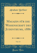 Magazin F?r Die Wissenschaft Des Judenthums, 1886, Vol. 13 (Classic Reprint)