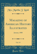 Magazine of American History Illustrated, Vol. 19: January, 1888 (Classic Reprint)