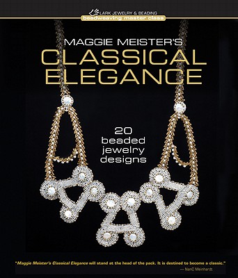 Maggie Meister's Classical Elegance: 20 Beaded Jewelry Designs - Meister, Maggie