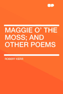 Maggie O' the Moss; And Other Poems