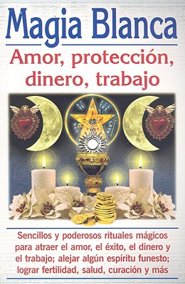 Magia Blanca: Amor, Proteccion, Dinero, Trabajo - Rutiaga, Luis