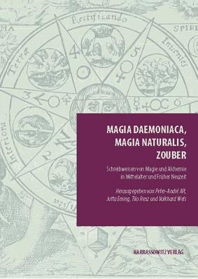 Magia Daemoniaca, Magia Naturalis, Zouber: Schreibweisen Von Magie Und Alchemie in Mittelalter Und Fruher Neuzeit - Alt, Peter-Andre (Editor), and Eming, Jutta (Editor), and Renz, Tilo (Editor)