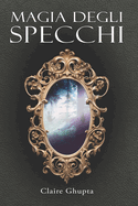 Magia degli Specchi: tradizioni, superstizioni, segreti e tecniche magiche per attraversare i mondi.