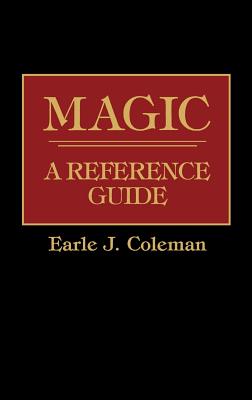 Magic: A Reference Guide - Coleman, Earle Jerome