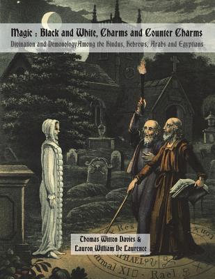 Magic: Black and White, Charms and Counter Charms: Divination and Demonology Among the Hindus, Hebrews, Arabs and Egyptians - Davies, Thomas Witton, and De Laurence, Lauron William, and Nightly, Dahlia V (Introduction by)