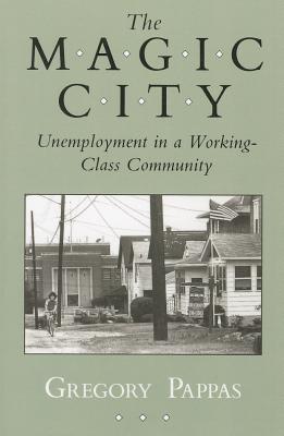 Magic City: Unemployment in a Working-Class Community - Pappas, Gregory