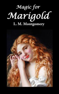 Magic for Marigold - Montgomery, Lucy Maud, and Montgomery, L M