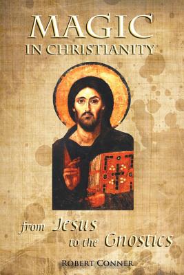 Magic in Christianity: From Jesus to the Gnostics - Conner, Robert