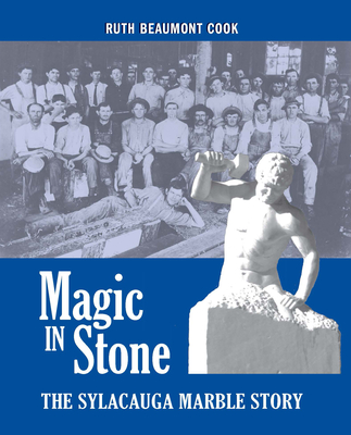 Magic in Stone: The Sylacauga Marble Story - Cook, Ruth Beaumont