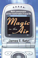 Magic in the Air: Mobile Communication and the Transformation of Social Life