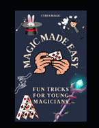 Magic Made Easy: Fun Tricks for Young Magicians