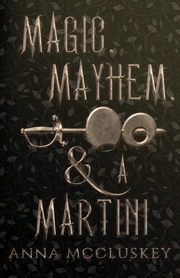 Magic, Mayhem, & A Martini: A Quirky Paranormal Comedy - McCluskey, Anna