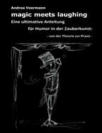 magic meets laughing: Eine ultimative Anleitung fr Humor in der Zauberkunst: von der Theorie zur Praxis