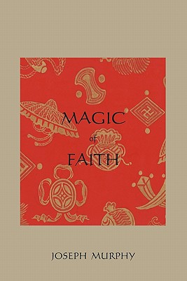 Magic of Faith - Murphy, Joseph, Dr.