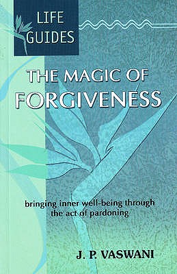 Magic of Forgiveness: Bringing Inner Well-Being Through the Act of Pardoning - Vaswani, J P