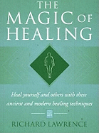 Magic of Healing: Heal Yourself & Others with These Ancient & Modern Healing Techniques