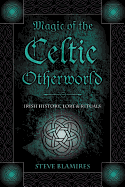 Magic of the Celtic Otherworld: Irish History, Lore & Rituals