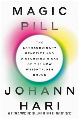 Magic Pill: The Extraordinary Benefits and Disturbing Risks of the New Weight-Loss Drugs - Hari, Johann