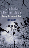 Magic Realism in Holocaust Literature: Troping the Traumatic Real