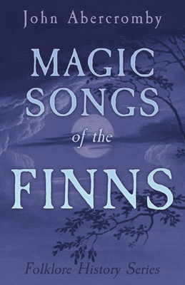 Magic Songs of the Finns (Folklore History Series) - Anon