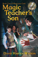 Magic Teacher's Son: Book One of the Magicians Gold Series
