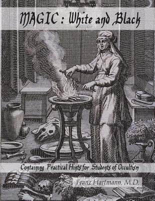 Magic: White and Black: Containing Practical Hints for Students of Occultism - Nightly, Dahlia V (Introduction by), and Hartmann M D, Franz