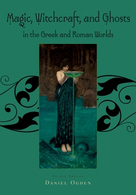 Magic, Witchcraft and Ghosts in the Greek and Roman Worlds: A Sourcebook - Ogden, Daniel