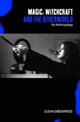 Magic, Witchcraft and the Otherworld: An Anthropology - Greenwood, Susan