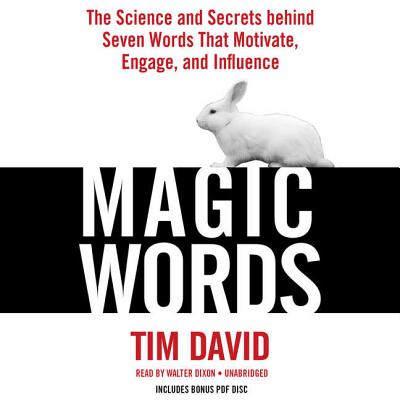 Magic Words: The Science and Secrets Behind Seven Words That Motivate, Engage, and Influence - David, Tim, and Dixon, Walter (Read by)