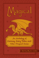 Magical: An Anthology of Fantasy, Fairy Tales, and Other Magical Fiction