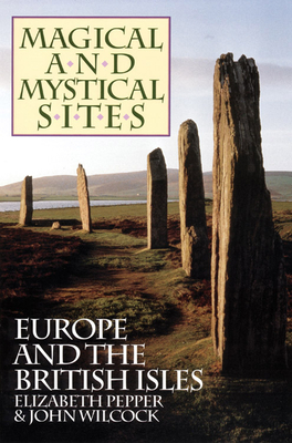 Magical and Mystical Sites: Europe and the British Isles - Pepper, Elizabeth, and Wilcock, John