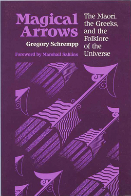 Magical Arrows: The Maori, the Greeks, and the Folklore of the Universe - Schrempp, Gregory a