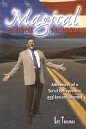 Magical Business Solutions: Adventures of a Serial Entrepreneur and Lessons Learned
