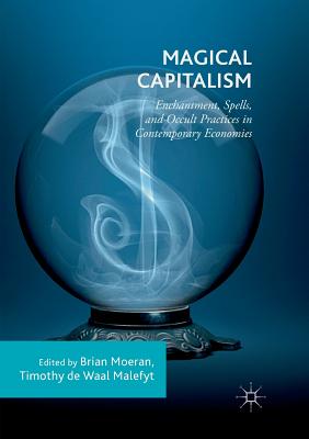 Magical Capitalism: Enchantment, Spells, and Occult Practices in Contemporary Economies - Moeran, Brian, Professor (Editor), and de Waal Malefyt, Timothy (Editor)