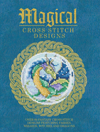 Magical Cross Stitch Designs: Over 60 Fantasy Cross Stitch Designs Featuring Fairies, Wizards, Witches and Dragons
