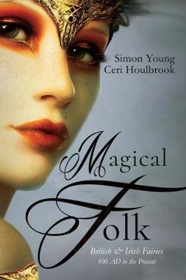 Magical Folk: British and Irish Fairies: 500 AD to the Present - Young, Simon, and Houlbrook, Ceri