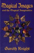 Magical Images and the Magical Imagination: A Practical Handbook for Self Transformation Using the Techniques of Creative Visualization and Meditation
