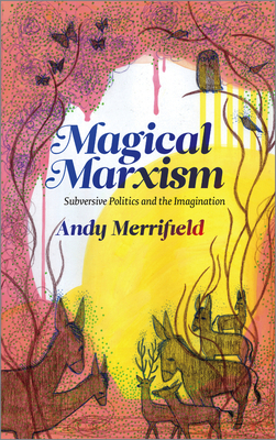 Magical Marxism: Subversive Politics and the Imagination - Merrifield, Andy